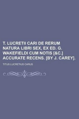 Cover of T. Lucretii Cari de Rerum Natura Libri Sex, Ex Ed. G. Wakefieldi Cum Notis [&C.] Accurate Recens. [By J. Carey]