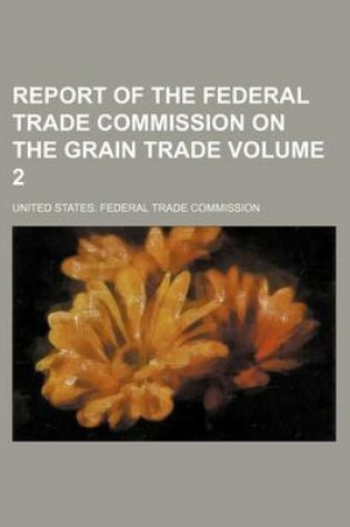 Cover of Report of the Federal Trade Commission on the Grain Trade Volume 2