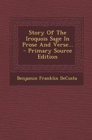Cover of Story of the Iroquois Sage in Prose and Verse... - Primary Source Edition