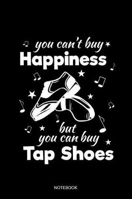 Book cover for You Can't Buy Happiness But You Can Buy Tap Shoes Notebook