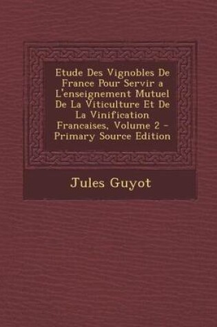 Cover of Etude Des Vignobles de France Pour Servir A L'Enseignement Mutuel de la Viticulture Et de la Vinification Francaises, Volume 2