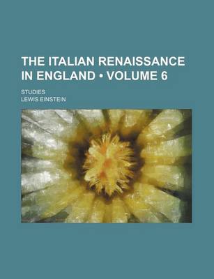 Book cover for The Italian Renaissance in England (Volume 6); Studies