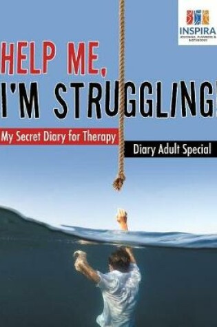 Cover of Help Me, I'm Struggling! - My Secret Diary for Therapy - Diary Adult Special