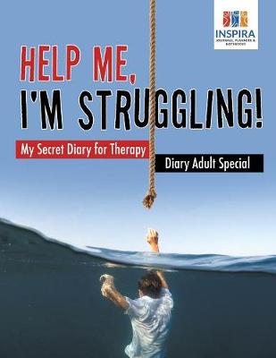 Book cover for Help Me, I'm Struggling! - My Secret Diary for Therapy - Diary Adult Special