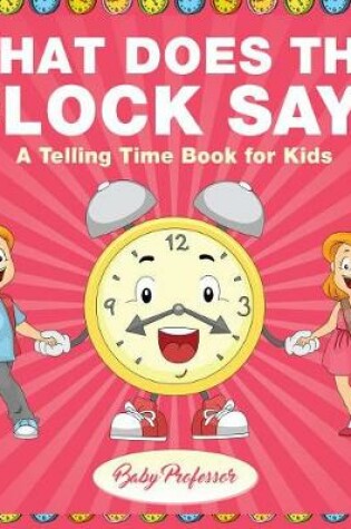 Cover of What Does the Clock Say? a Telling Time Book for Kids