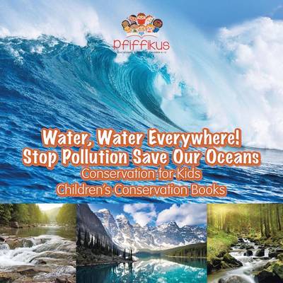 Book cover for Water, Water Everywhere! Stop Pollution, Save Our Oceans - Conservation for Kids - Children's Conservation Books