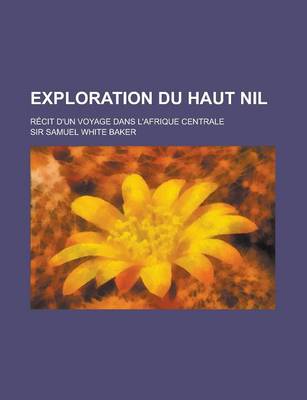 Book cover for Exploration Du Haut Nil; Recit D'Un Voyage Dans L'Afrique Centrale