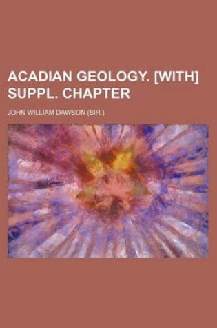 Cover of Acadian Geology. [With] Suppl. Chapter