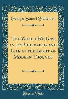 Book cover for The World We Live in or Philosophy and Life in the Light of Modern Thought (Classic Reprint)