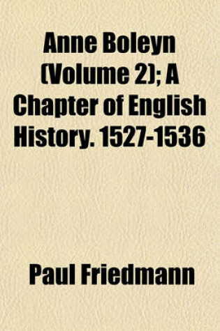 Cover of Anne Boleyn (Volume 2); A Chapter of English History. 1527-1536