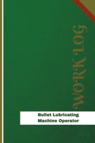 Cover of Bullet Lubricating Machine Operator Work Log