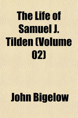 Book cover for The Life of Samuel J. Tilden (Volume 02)