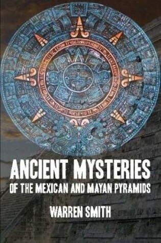 Cover of Ancient Mysteries of the Mexican and Mayan Pyramids