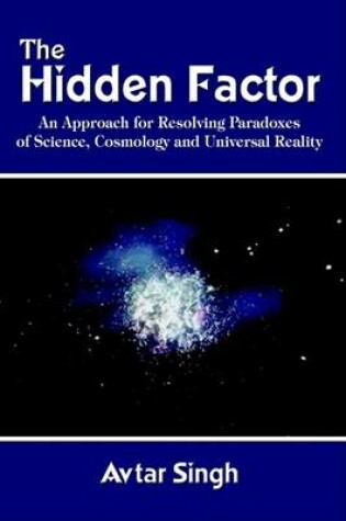 Cover of The Hidden Factor: an Approach for Resolving Paradoxes of Science, Cosmology and Universal Reality