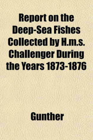 Cover of Report on the Deep-Sea Fishes Collected by H.M.S. Challenger During the Years 1873-1876