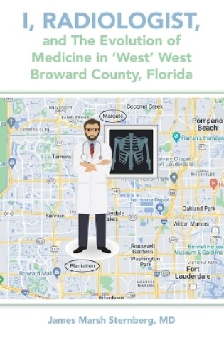 Cover of I, Radiologist, and the Evolution of Medicine in 'West' West Broward County, Florida