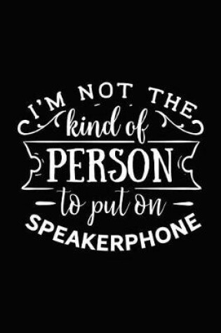 Cover of I'm Not the Kind of Person to Put on Speakerphone