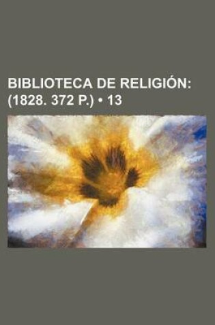 Cover of Biblioteca de Religion (13); (1828. 372 P.)