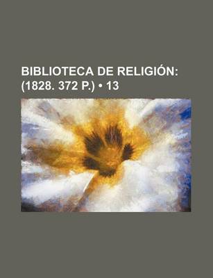 Book cover for Biblioteca de Religion (13); (1828. 372 P.)