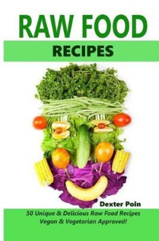 Cover of Raw Food Recipes - 50 Unique and Delicious Raw Food Recipes