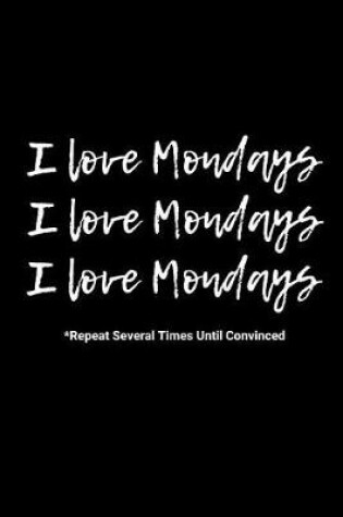 Cover of I Love Mondays (Repeat Several Times Until Convinced)