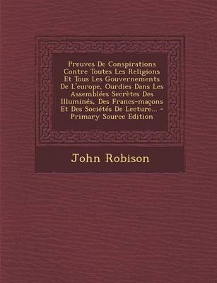 Book cover for Preuves de Conspirations Contre Toutes Les Religions Et Tous Les Gouvernements de L'Europe, Ourdies Dans Les Assemblees Secretes Des Illumines, Des Fr