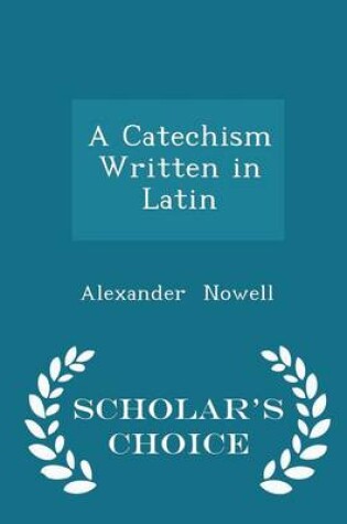 Cover of A Catechism Written in Latin - Scholar's Choice Edition