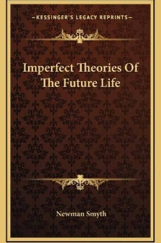 Cover of Imperfect Theories Of The Future Life