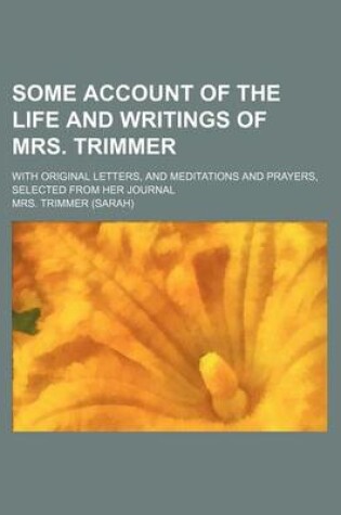 Cover of Some Account of the Life and Writings of Mrs. Trimmer; With Original Letters, and Meditations and Prayers, Selected from Her Journal