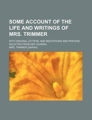 Book cover for Some Account of the Life and Writings of Mrs. Trimmer; With Original Letters, and Meditations and Prayers, Selected from Her Journal