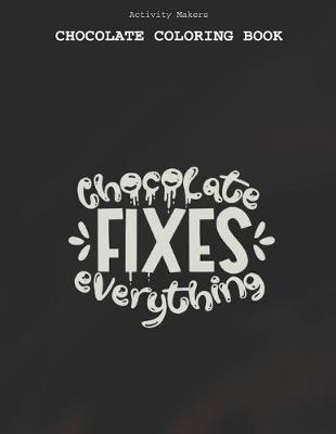 Book cover for Chocolate Fixes Everything - Chocolate Coloring Book