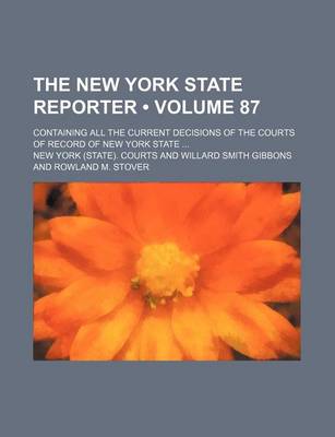 Book cover for The New York State Reporter (Volume 87); Containing All the Current Decisions of the Courts of Record of New York State