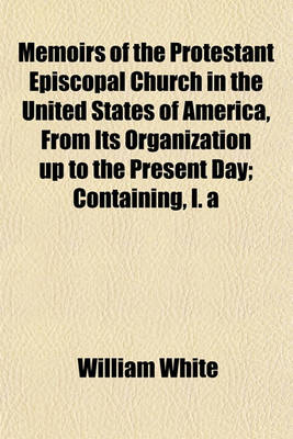 Book cover for Memoirs of the Protestant Episcopal Church in the United States of America, from Its Organization Up to the Present Day; Containing, I. a