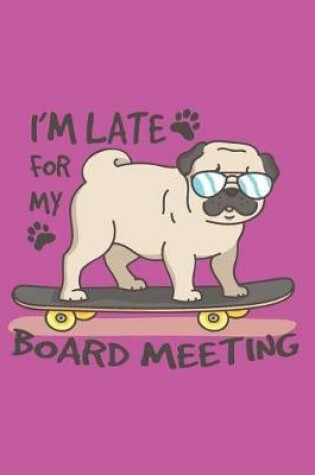 Cover of I'M LATE FOR MY BOARD MEETING 2019 to 2020 Mid Year Pug Planner For Pug Dog, Skateboarding Enthusiasts