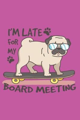 Book cover for I'M LATE FOR MY BOARD MEETING 2019 to 2020 Mid Year Pug Planner For Pug Dog, Skateboarding Enthusiasts