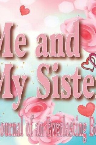 Cover of Me and My Sister - A Journal of an Everlasting Bond