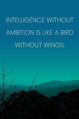 Book cover for Inspirational Quote Notebook - 'Intelligence Without Ambition Is Like A Bird Without Wings.' - Inspirational Journal to Write in