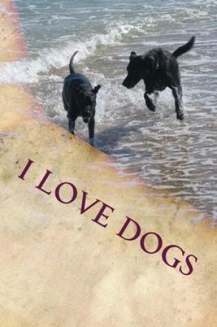 Cover of I Love Dogs