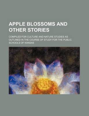 Book cover for Apple Blossoms and Other Stories; Compiled for Culture and Nature Studies as Outlined in the Course of Study for the Public Schools of Kansas