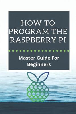 Cover of How To Program The Raspberry Pi