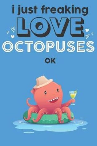 Cover of I Just Freaking Love Octopuses Ok