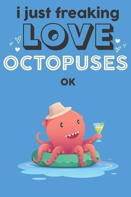 Book cover for I Just Freaking Love Octopuses Ok