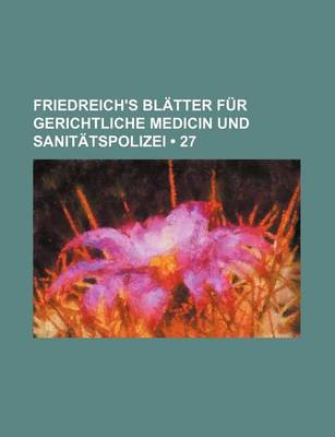 Book cover for Friedreich's Bl Tter Fur Gerichtliche Medicin Und Sanit Tspolizei (27)