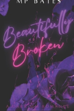 Cover of Beautifully Broken- A MM dark romance