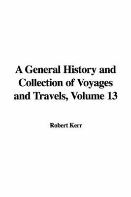 Book cover for A General History and Collection of Voyages and Travels, Volume 13