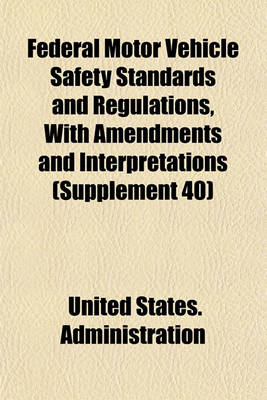 Book cover for Federal Motor Vehicle Safety Standards and Regulations, with Amendments and Interpretations (Supplement 40)