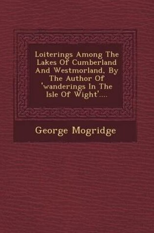 Cover of Loiterings Among the Lakes of Cumberland and Westmorland, by the Author of 'Wanderings in the Isle of Wight'....