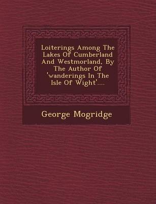 Book cover for Loiterings Among the Lakes of Cumberland and Westmorland, by the Author of 'Wanderings in the Isle of Wight'....