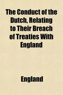 Book cover for The Conduct of the Dutch, Relating to Their Breach of Treaties with England