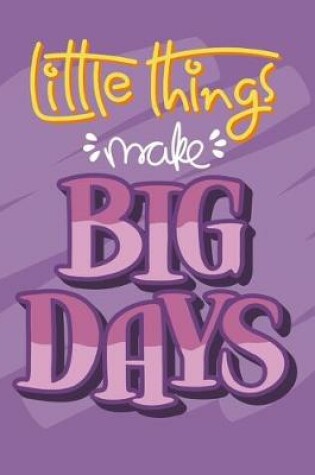 Cover of Little Things Make Big Days